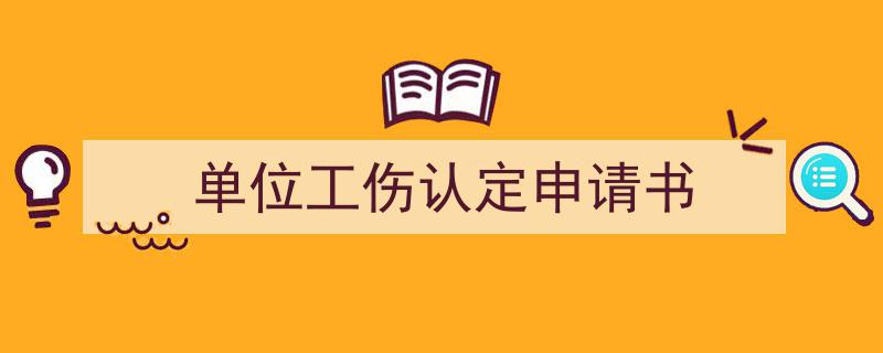 怎么写单位工伤认定申请书才能拿满分？（精选单位工伤认定申请书5篇）"/