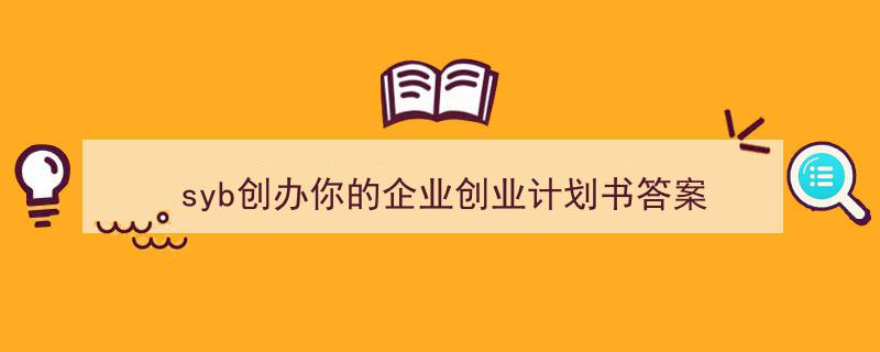 推荐《syb创办你的企业创业计划书答案》相关写作范文范例（精选5篇）"/
