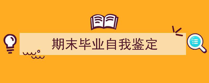 怎么写《期末毕业自我鉴定》才能拿满分？（精选5篇）"/