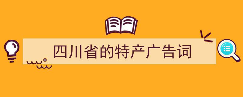 格策美文教你学写《四川省的特产广告词》小技巧（精选5篇）"/