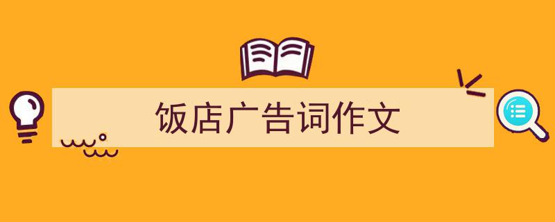 手把手教你写《饭店广告词作文》,（精选5篇）"/