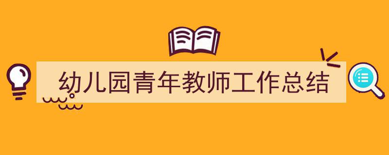 推荐《幼儿园青年教师工作总结》相关写作范文范例（精选5篇）"/