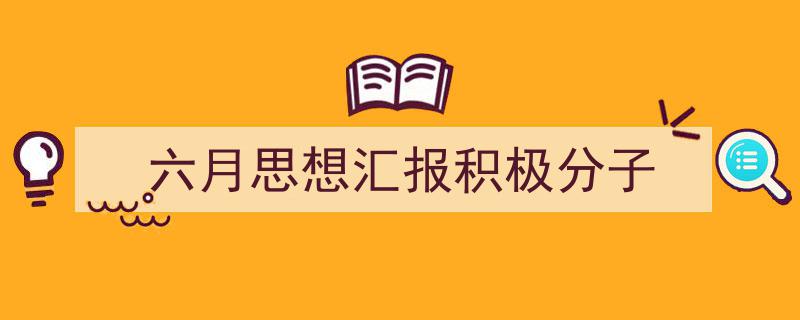 六月思想汇报积极分子如何写我教你。（精选5篇）"/