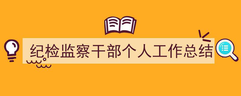 写作《纪检监察干部个人工作总结》小技巧请记住这五点。（精选5篇）"/