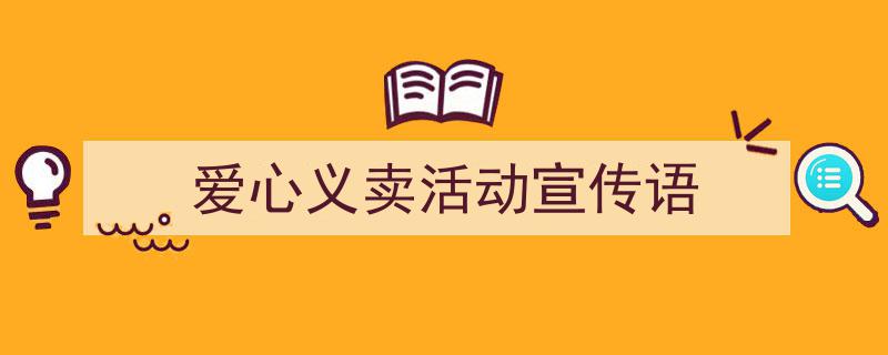 写作《爱心义卖活动宣传语》小技巧请记住这五点。（精选5篇）"/