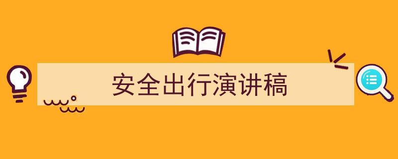 推荐《安全出行演讲稿》相关写作范文范例（精选5篇）"/