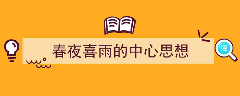 一篇文章轻松搞定《春夜喜雨的中心思想》的写作。（精选5篇）"/