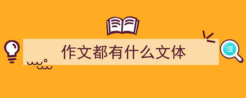 作文都有什么文体如何写我教你。（精选作文都有什么文体5篇）"/