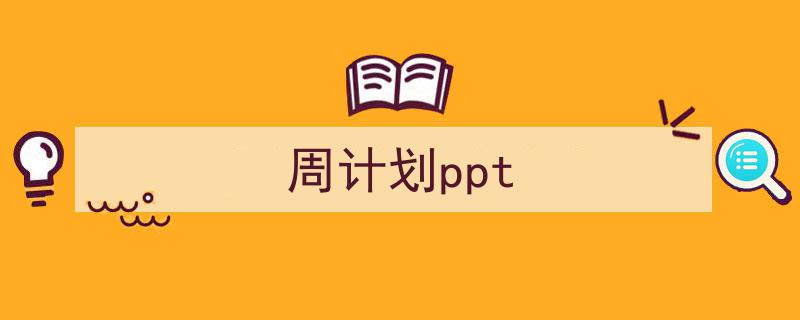 一篇文章轻松搞定《周计划ppt》的写作。(精选5篇)"/