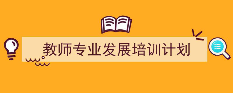 怎么写《教师专业发展培训计划》才能拿满分？（精选5篇）"/