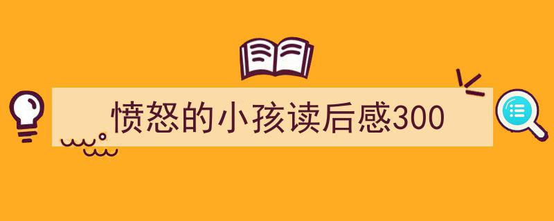 如何写愤怒的小孩读后感300教你5招搞定！（精选愤怒的小孩读后感3005篇）"/