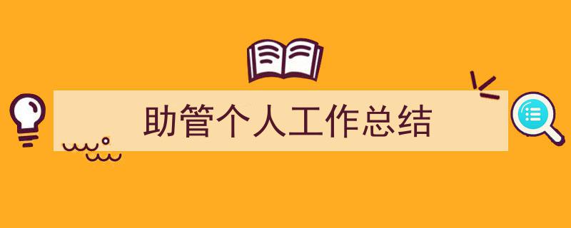 助管个人工作总结如何写我教你。（精选5篇）"/