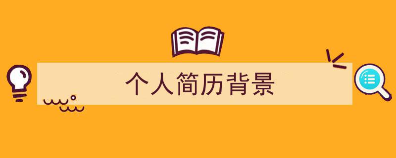 手把手教你写《个人简历背景》,(精选5篇)"/