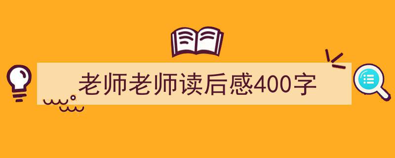怎么写《老师老师读后感400字》才能拿满分？（精选5篇）"/
