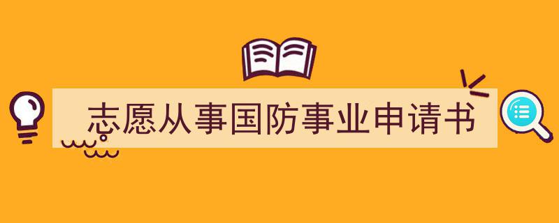 3招搞定《志愿从事国防事业申请书》写作。（精选5篇）"/