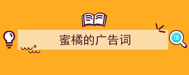 怎么写《蜜橘的广告词》才能拿满分？（精选5篇）"/