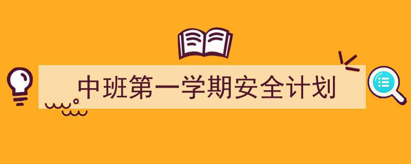 如何写《中班第一学期安全计划》教你5招搞定！（精选5篇）"/