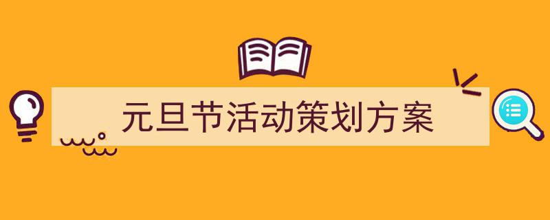 精心挑选《元旦节活动策划方案》相关文章文案。（精选5篇）"/