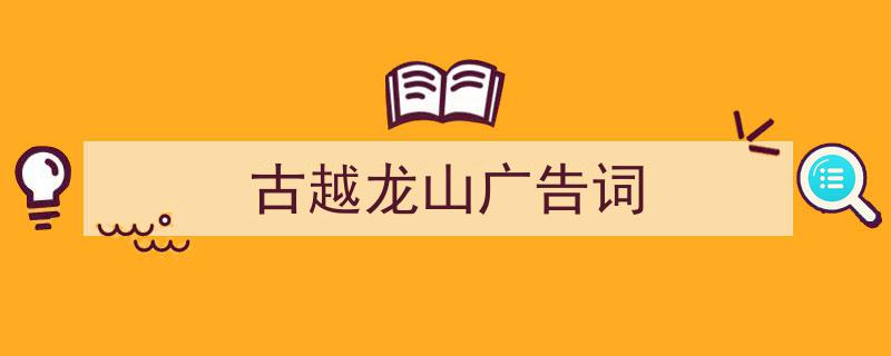古越龙山广告词如何写我教你。（精选5篇）"/