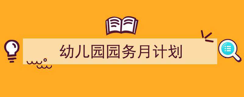 精心挑选《幼儿园园务月计划》相关文章文案。（精选5篇）"/