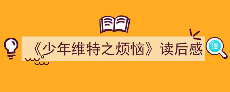 《少年维特之烦恼》读后感如何写我教你。（精选5篇）"/