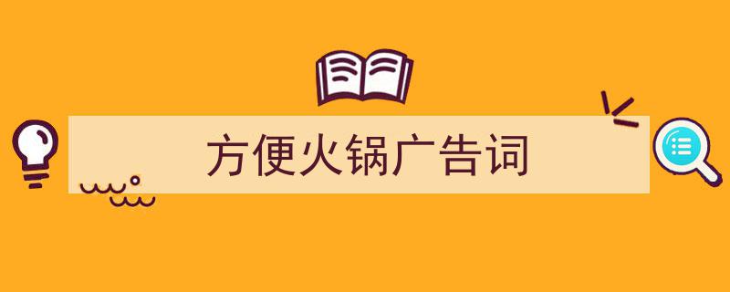3招搞定《方便火锅广告词》写作。（精选5篇）"/