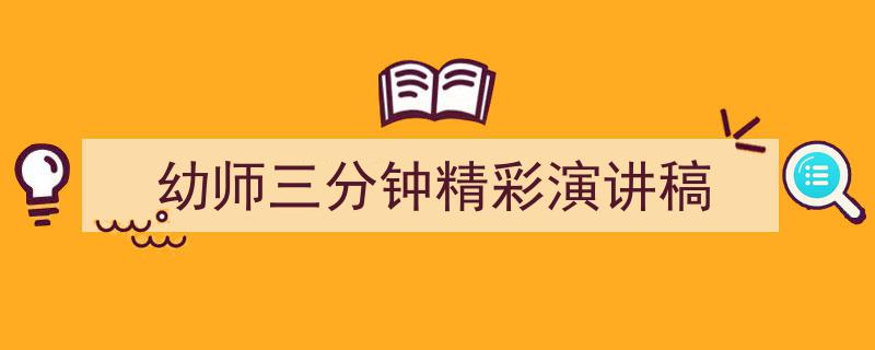 幼师三分钟精彩演讲稿如何写我教你。（精选5篇）"/