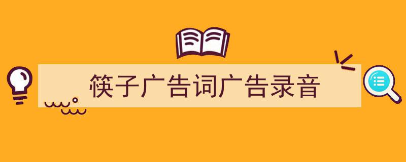 精心挑选《筷子广告词广告录音》相关文章文案。（精选5篇）"/