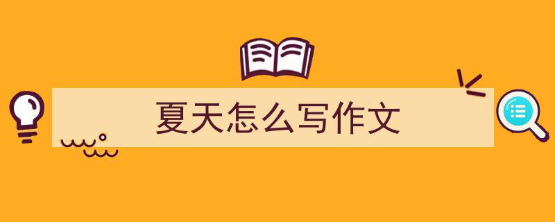 3招搞定《夏天怎么写作文》写作。（精选5篇）"/