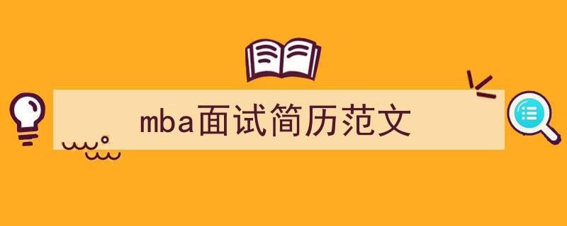 一篇文章轻松搞定《mba面试简历范文》的写作。（精选5篇）"/