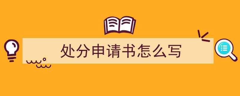 推荐《处分申请书怎么写》相关写作范文范例(精选5篇)"/