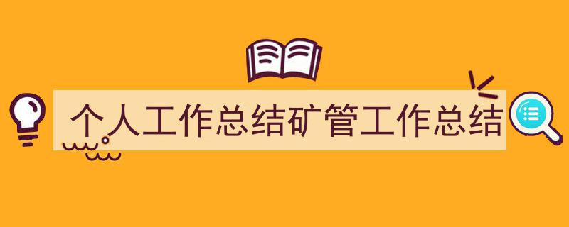 推荐《个人工作总结矿管工作总结》相关写作范文范例（精选5篇）"/