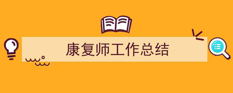 康复师工作总结如何写我教你。（精选康复师工作总结5篇）"/