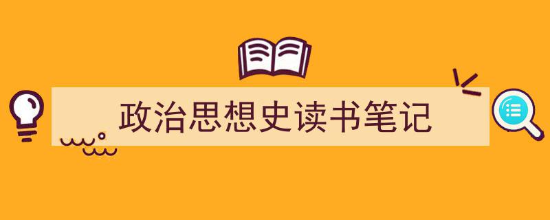 3招搞定《政治思想史读书笔记》写作。（精选5篇）"/