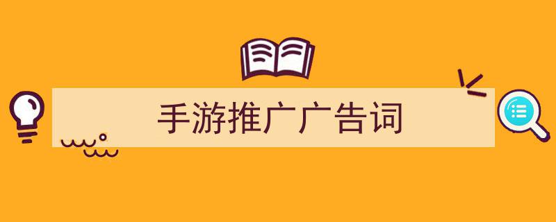 手游推广广告词如何写我教你。（精选5篇）"/
