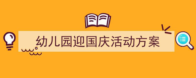 如何写《幼儿园迎国庆活动方案》教你5招搞定！（精选5篇）"/