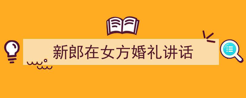 格策美文教你学写《新郎在女方婚礼讲话》小技巧（精选5篇）"/