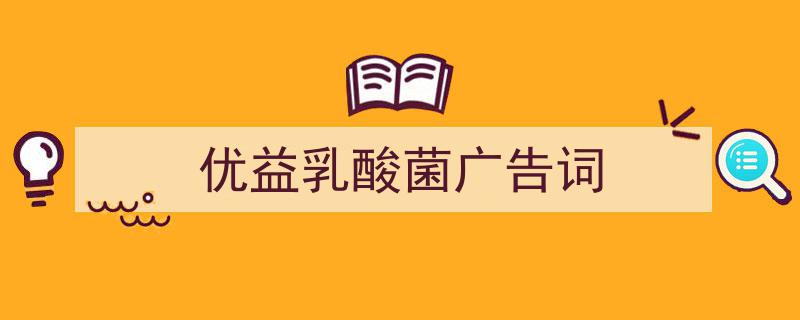一篇文章轻松搞定《优益乳酸菌广告词》的写作。（精选5篇）"/