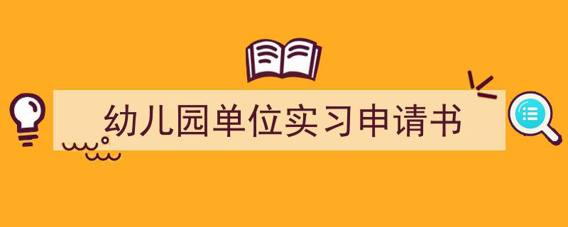 怎么写《幼儿园单位实习申请书》才能拿满分?(精选5篇)"/