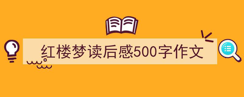 红楼梦读后感500字作文如何写我教你。（精选5篇）"/