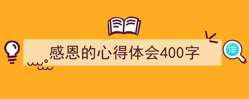 感恩的心得体会400字如何写我教你。（精选5篇）"/