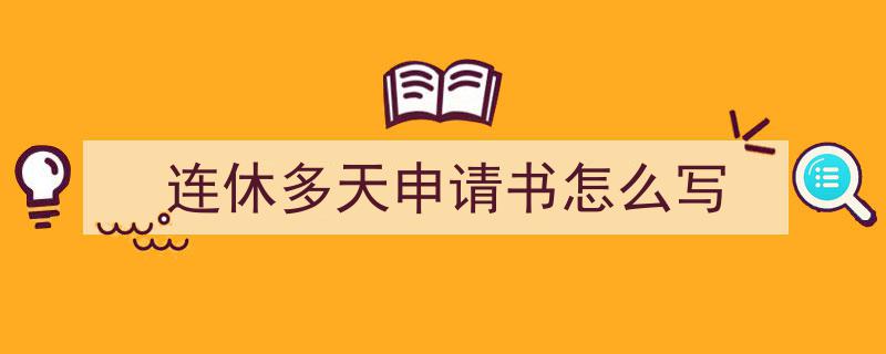 连休多天申请书怎么写如何写我教你。（精选5篇）"/