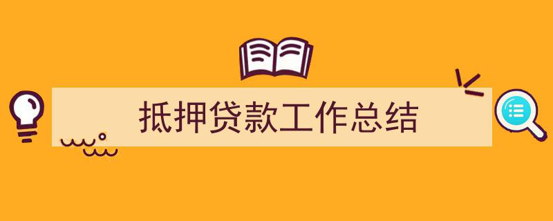 手把手教你写《抵押贷款工作总结》,（精选5篇）"/