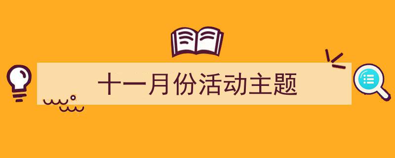 写作《十一月份活动主题》小技巧请记住这五点。（精选5篇）"/
