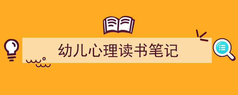 一篇文章轻松搞定《幼儿心理读书笔记》的写作。（精选5篇）"/