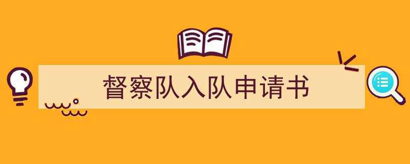 格策美文教你学写《督察队入队申请书》小技巧（精选5篇）"/