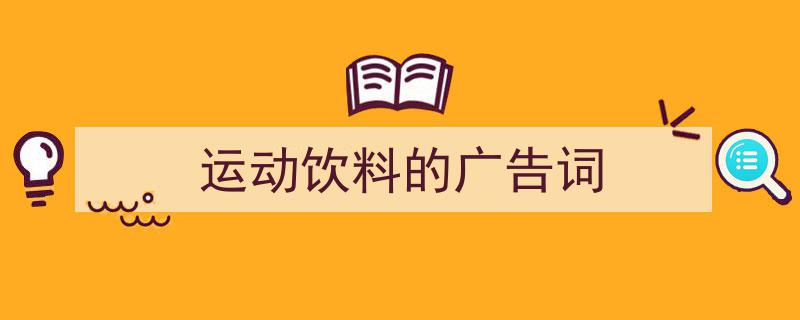 运动饮料的广告词如何写我教你。（精选5篇）"/