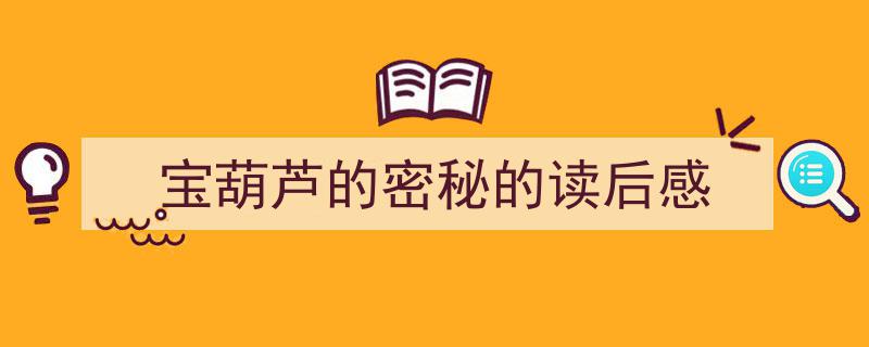 3招搞定《宝葫芦的密秘的读后感》写作。（精选5篇）"/