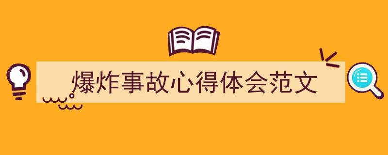 一篇文章轻松搞定《爆炸事故心得体会范文》的写作。（精选5篇）"/