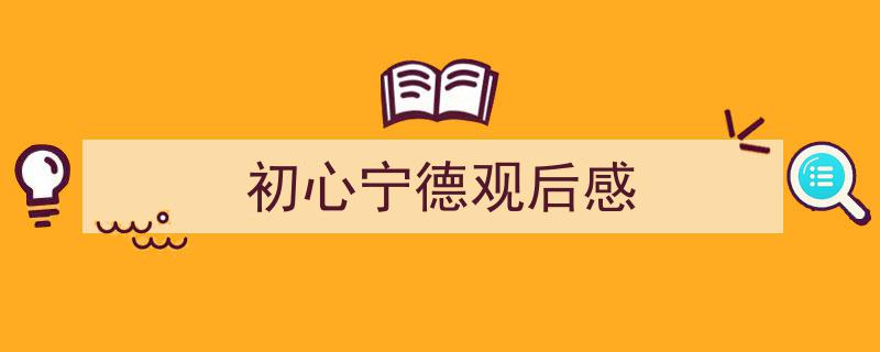 推荐《初心宁德观后感》相关写作范文范例（精选5篇）"/